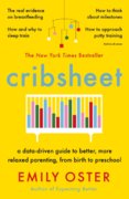 Cribsheet : A Data-Driven Guide to Better, More Relaxed Parenting, from Birth to Preschool