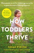 How Toddlers Thrive : What Parents Can Do for Children Ages Two to Five to Plant the Seeds of Lifelong Happiness