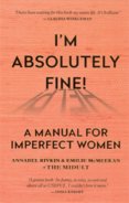 Im Absolutely Fine! : A Manual for Imperfect Women