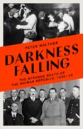 Darkness Falling The Strange Death of the Weimar Republic 1930-33