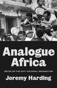 Analogue Africa : Notes on the Anti-Colonial Imagination