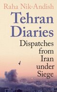 Tehran Diaries : Dispatches from Iran under Siege
