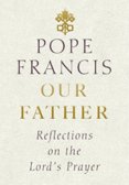 Our Father: Reflections on the Lords Prayer