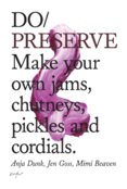 Do Preserve : Make Your Own Jams, Chutneys, Pickles and Cordials