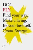 Do Fly : Find Your Way. Make A Living. Be Your Best Self