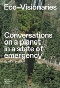 Eco-Visionaries: Conversations on a Planet in a State of Emergency 