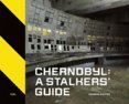 Chernobyl: A Stalkers’ Guide
