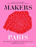 Makers Paris: The Artists, Artisans, and Iconoclasts Shaping the City