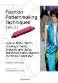 Fashion Patternmaking Techniques, Volume 2: Women and Men - How to Make Shirts, Undergarments, Dresses and Suits, Waistcoats, Mens Jackets