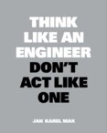 Think Like an Engineer, Dont Act Like One
