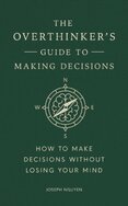 The Overthinkers Guide to Making Decisions