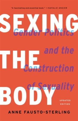 Sexing the Body: Gender Politics and the Construction of Sexuality