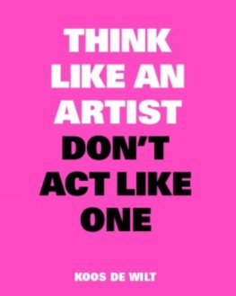 Think Like an Artist, Don’t Act Like One