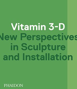 Vitamin 3-D New Perspectives in Sculpture and Installation