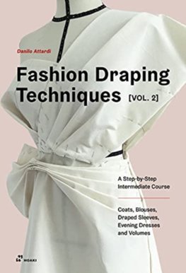 Fashion Draping Techniques Vol. 2: A Step-by-Step Intermediate Course; Coats, Blouses, Draped Sleeves, Evening Dresses, Volumes and Jackets