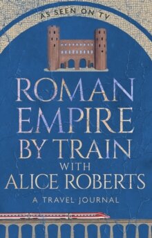 Roman Empire by Train with Alice Roberts