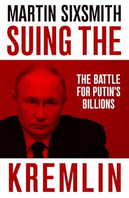 Suing the Kremlin : The Battle for Putins Billions