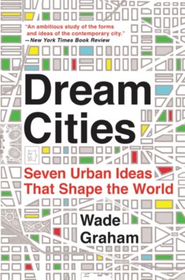 Dream Cities : Seven Urban Ideas That Shape the World