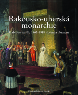 Rakousko-Uherská monarchie.  Habsburská říše 1867 – 1918 slovem a obrazem