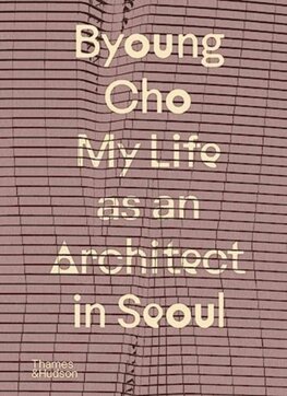 Byoung Cho: My Life as An Architect in Seoul