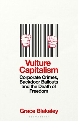 Vulture Capitalism : Corporate Crimes, Backdoor Bailouts and the Death of Freedom