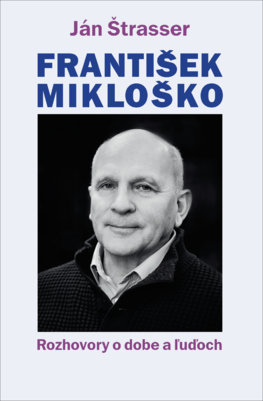 František Mikloško. Rozhovory o dobe a ľuďoch