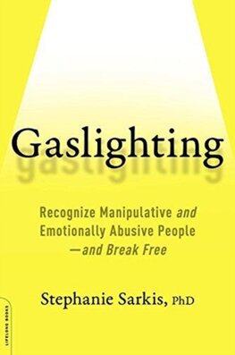 Gaslighting: Recognize Manipulative and Emotionally Abusive People--and Break Free