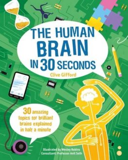 The Human Brain in 30 Seconds 30 amazing topics for brilliant brains explained in half a minute