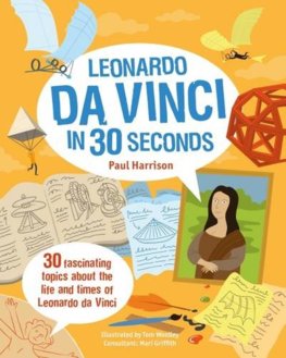 Leonardo Da Vinci in 30 Seconds 30 fascinating topics about the life and times of Leonardo Da Vinci