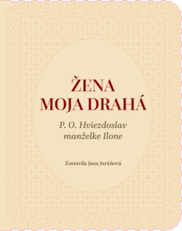 Žena moja drahá. P. O. Hviezdoslav manželke Ilone