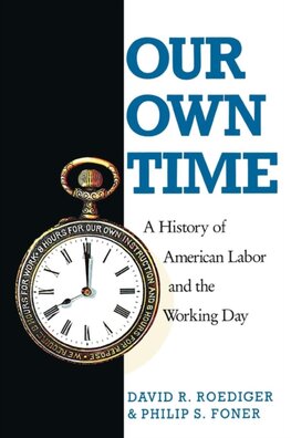 Our Own Time : A History of American Labor and the Working Day Our Own Time : A History of American Labor and the Working Day