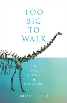 Too Big To Walk: The New Science Of Dinosaurs