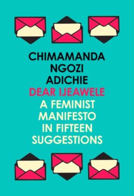 Dear Ijeawele, Or A Feminist Manifesto In Fifteen Suggestions