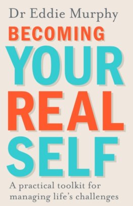 Becoming Your Real Self : A Practical Toolkit for Managing Lifes Challenges