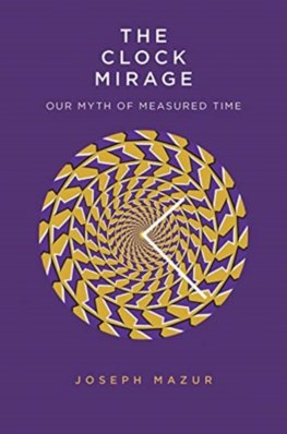 Clock Mirage: Our Myth of Measured Time