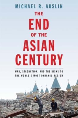 End of the Asian Century: War, Stagnation, and the Risks to the Worlds Most Dynamic Region