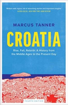 Croatia: A History from the Middle Ages to the Present Day (Fourth Edition)