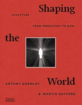 Shaping the World: Sculpture from Prehistory to Now