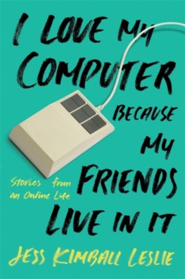 I Love My Computer Because My Friends Live in It: Stories from an Online Life