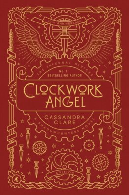 The Infernal Devices 1: Clockwork Angel  10th Anniversary Edition