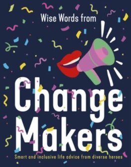 Wise Words from Change Makers: Smart and inclusive life advice from diverse heroes