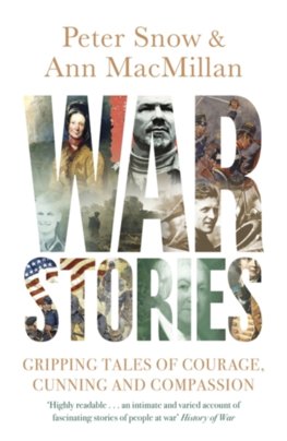 War Stories : Gripping Tales of Courage, Cunning and Compassion