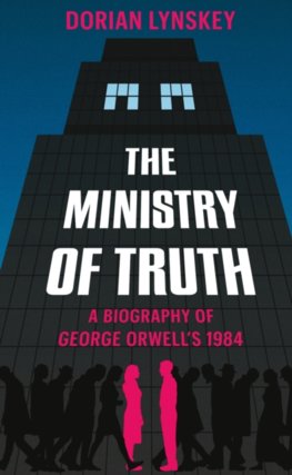 The Ministry of Truth: A Biography of George Orwells 1984
