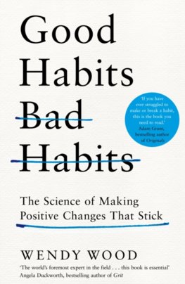 Good Habits, Bad Habits: How to Make Positive Changes That Stick