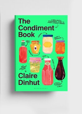 The Condiment Book : A Brilliantly Flavourful Guide to Foods Unsung Heroes