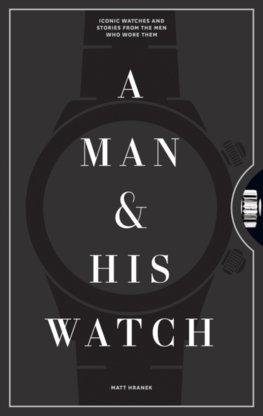 A Man and His Watch: Iconic Watches and Stories from the Men Who Wore Them 