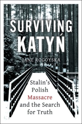 Surviving Katyn Stalins Polish Massacre and the Search for Truth