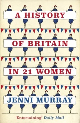 A History of Britain in 21 Women : A Personal Selection