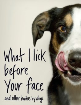 What I Lick Before Your Face…and other Haikus by Dogs