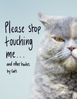 Please Stop Touching Me … and other Haiku by Cats